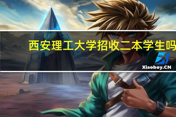 西安理工大学招收二本学生吗