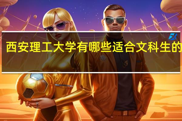 西安理工大学有哪些适合文科生的专业