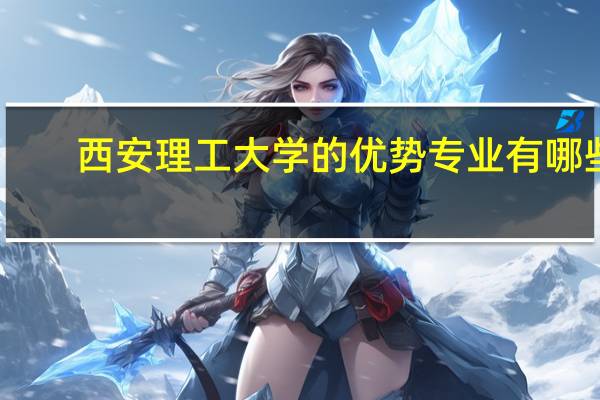 西安理工大学的优势专业有哪些