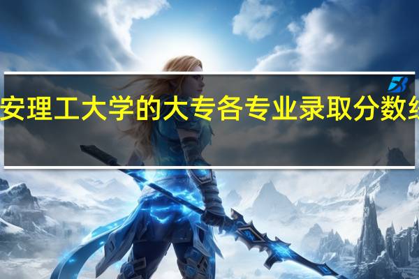 西安理工大学的大专各专业录取分数线是多少