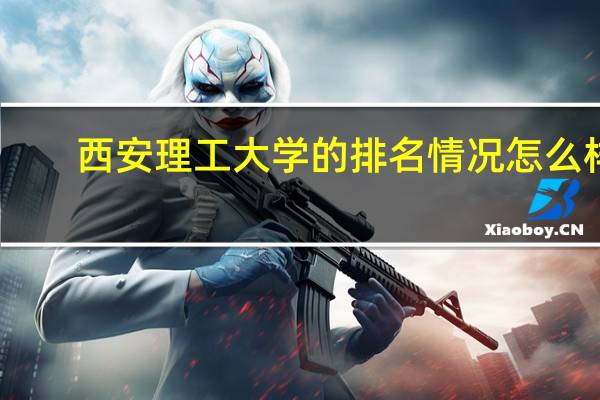 西安理工大学的排名情况怎么样