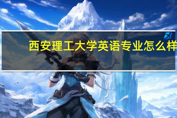 西安理工大学英语专业怎么样