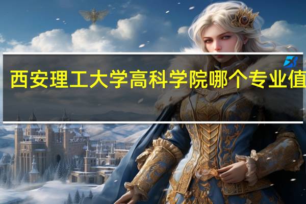 西安理工大学高科学院哪个专业值得报