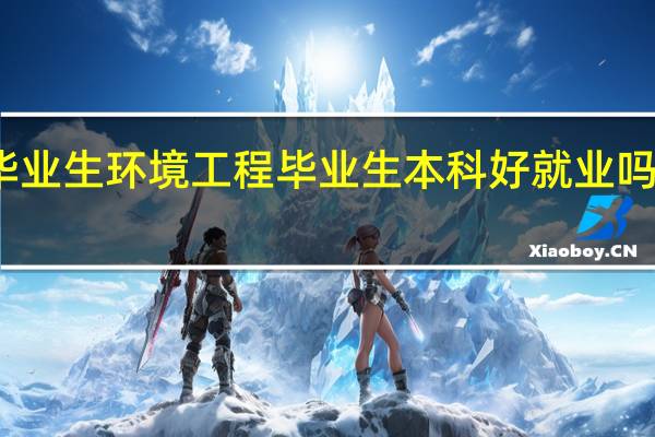 西安科技大学毕业生环境工程毕业生本科好就业吗在西安市月薪多少钱