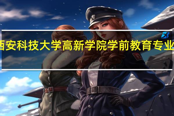 西安科技大学高新学院学前教育专业怎么样