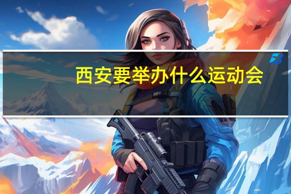 西安要举办什么运动会