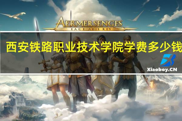 西安铁路职业技术学院学费多少钱一年