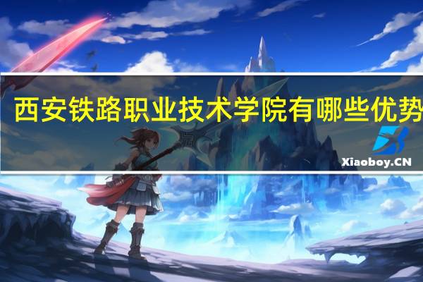 西安铁路职业技术学院有哪些优势专业