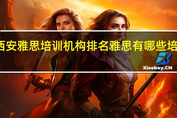 西安雅思培训机构排名 雅思有哪些培训机构