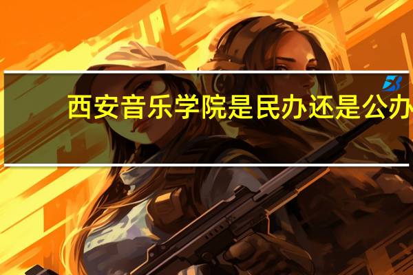 西安音乐学院是民办还是公办