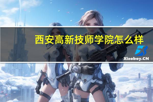 西安高新技师学院怎么样