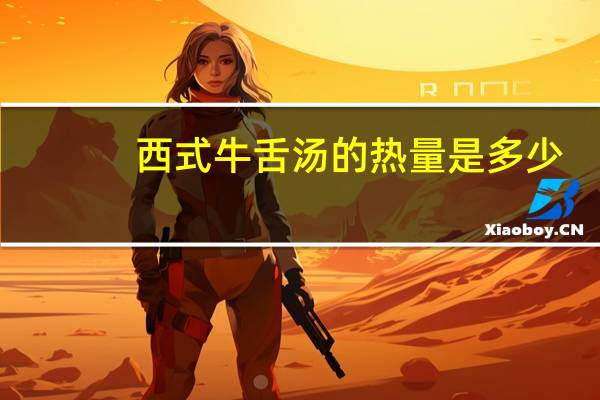 西式牛舌汤的热量是多少？