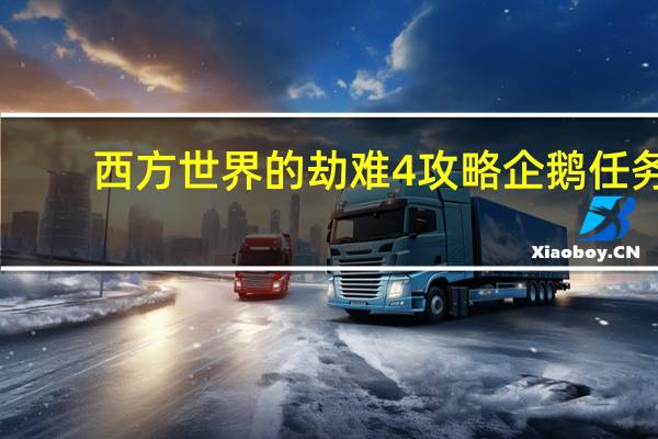 西方世界的劫难4攻略企鹅任务（西方世界的劫难4攻略主线）