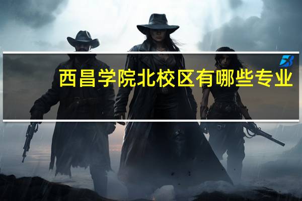 西昌学院北校区有哪些专业