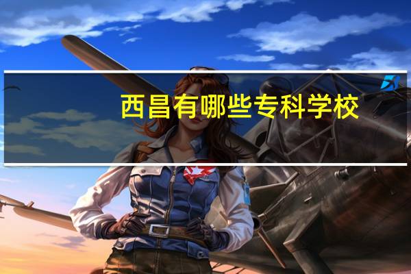 西昌有哪些专科学校