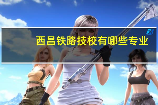西昌铁路技校有哪些专业