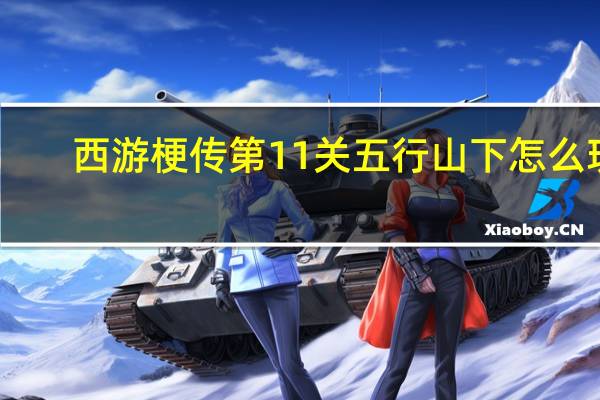 西游梗传第11关五行山下怎么玩-西游梗传第11关五行山下通关方法
