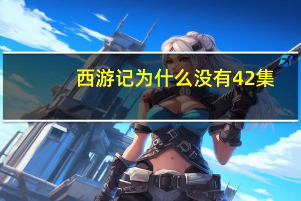 西游记为什么没有42集