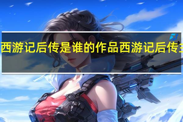 西游记后传是谁的作品 西游记后传主题曲