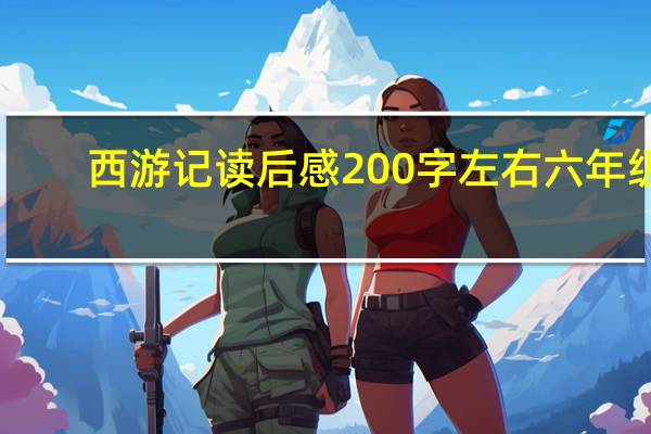 西游记读后感200字左右六年级（西游记读后感200字左右）