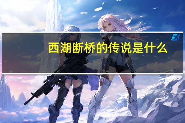西湖断桥的传说是什么