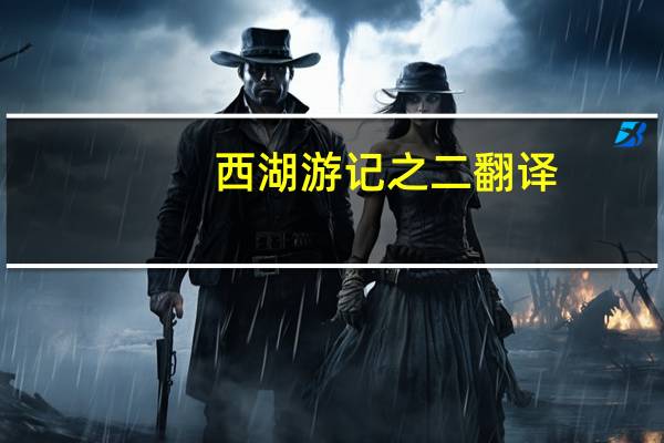 西湖游记之二翻译（西湖游记两则原文及翻译）