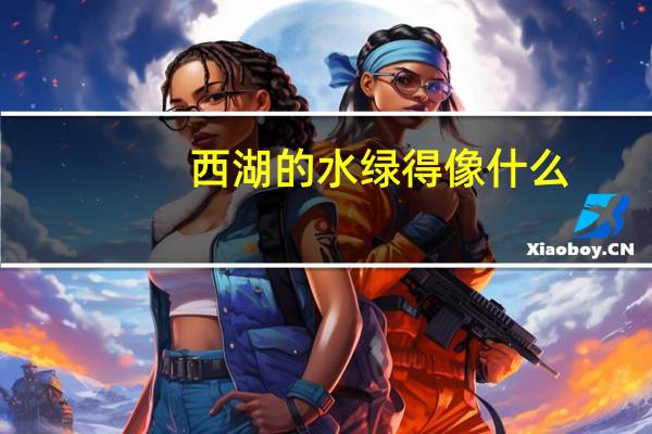 西湖的水绿得像什么