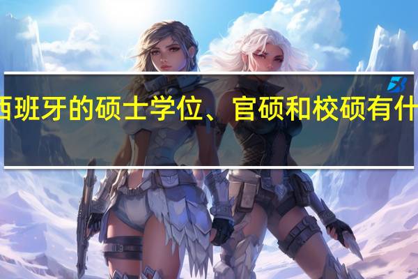 西班牙的硕士学位、官硕和校硕有什么区别