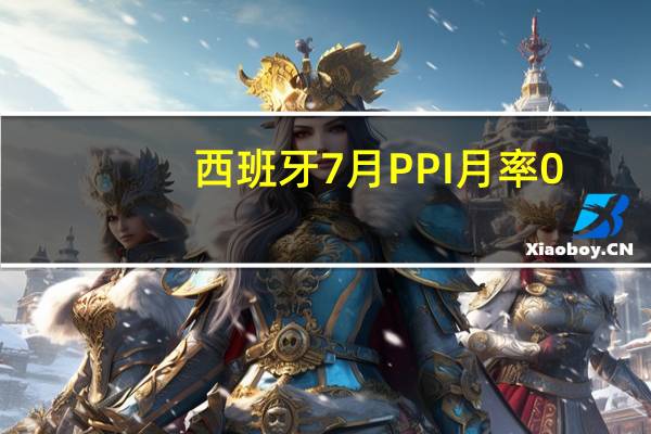 西班牙7月PPI月率 0.1%前值0.70%；年率 -8.4%前值-8.10%