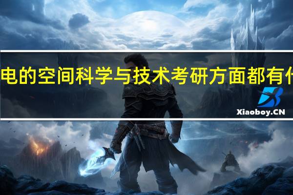 西电的空间科学与技术考研方面都有什么专业