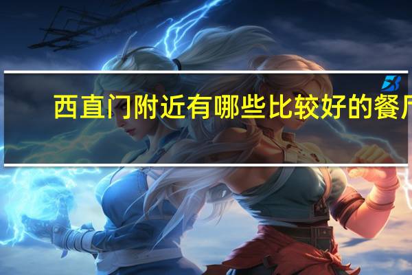 西直门附近有哪些比较好的餐厅