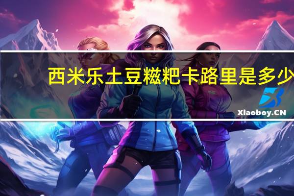 西米乐 土豆糍粑卡路里是多少