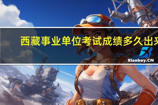 西藏事业单位考试成绩多久出来