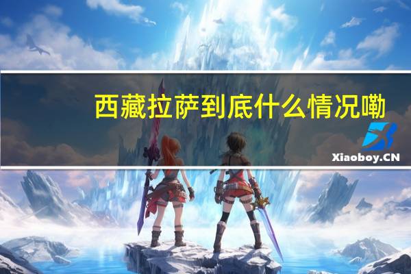 西藏拉萨 到底什么情况嘞
