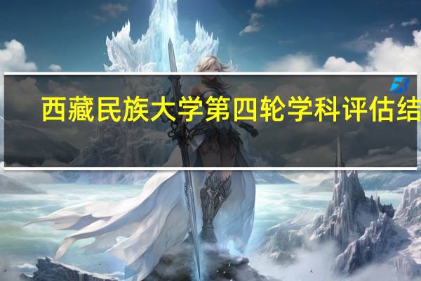 西藏民族大学第四轮学科评估结果
