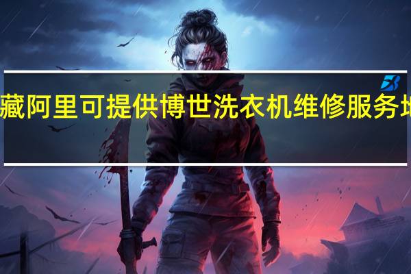 西藏阿里可提供博世洗衣机维修服务地址在哪