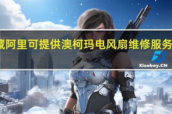 西藏阿里可提供澳柯玛电风扇维修服务地址在哪