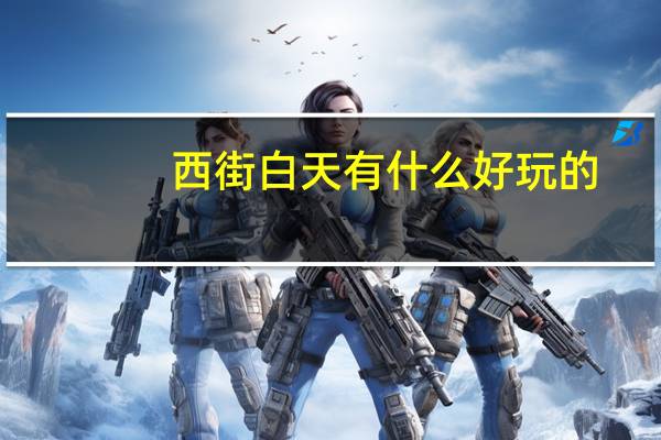 西街白天有什么好玩的，福州自驾江边旅游攻略
