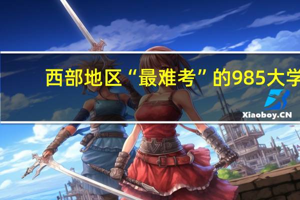 西部地区“最难考”的985大学，可分为几大等级