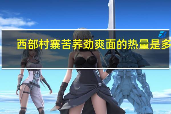 西部村寨 苦荞劲爽面的热量是多少