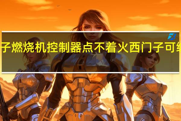 西门子燃烧机控制器点不着火 西门子可编程控制器