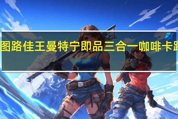 西雅图 路佳王曼特宁即品三合一咖啡卡路里是多少