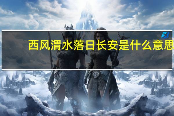 西风渭水落日长安是什么意思