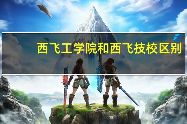 西飞工学院和西飞技校区别
