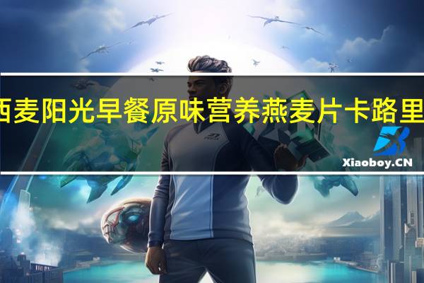 西麦 阳光早餐 原味营养燕麦片卡路里是多少