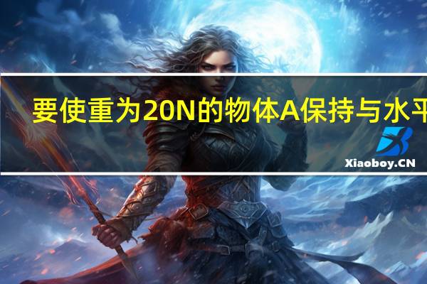 要使重为20N的物体A保持与水平面