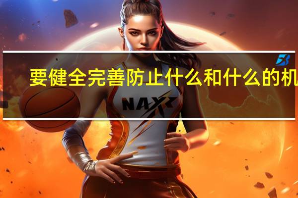 要健全完善防止什么和什么的机制