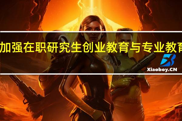 要加强在职研究生创业教育与专业教育的结合