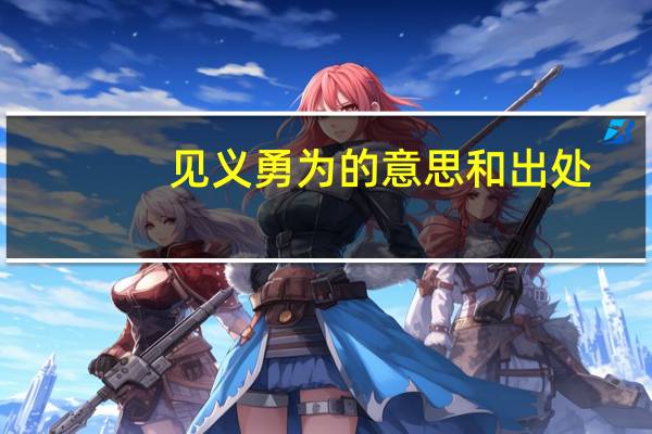 见义勇为的意思和出处（见义勇为的意思）