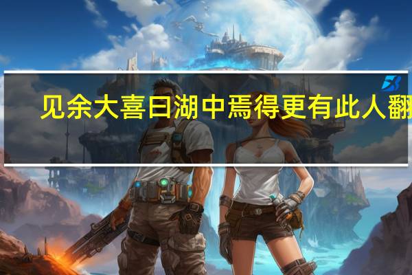 见余大喜曰湖中焉得更有此人翻译